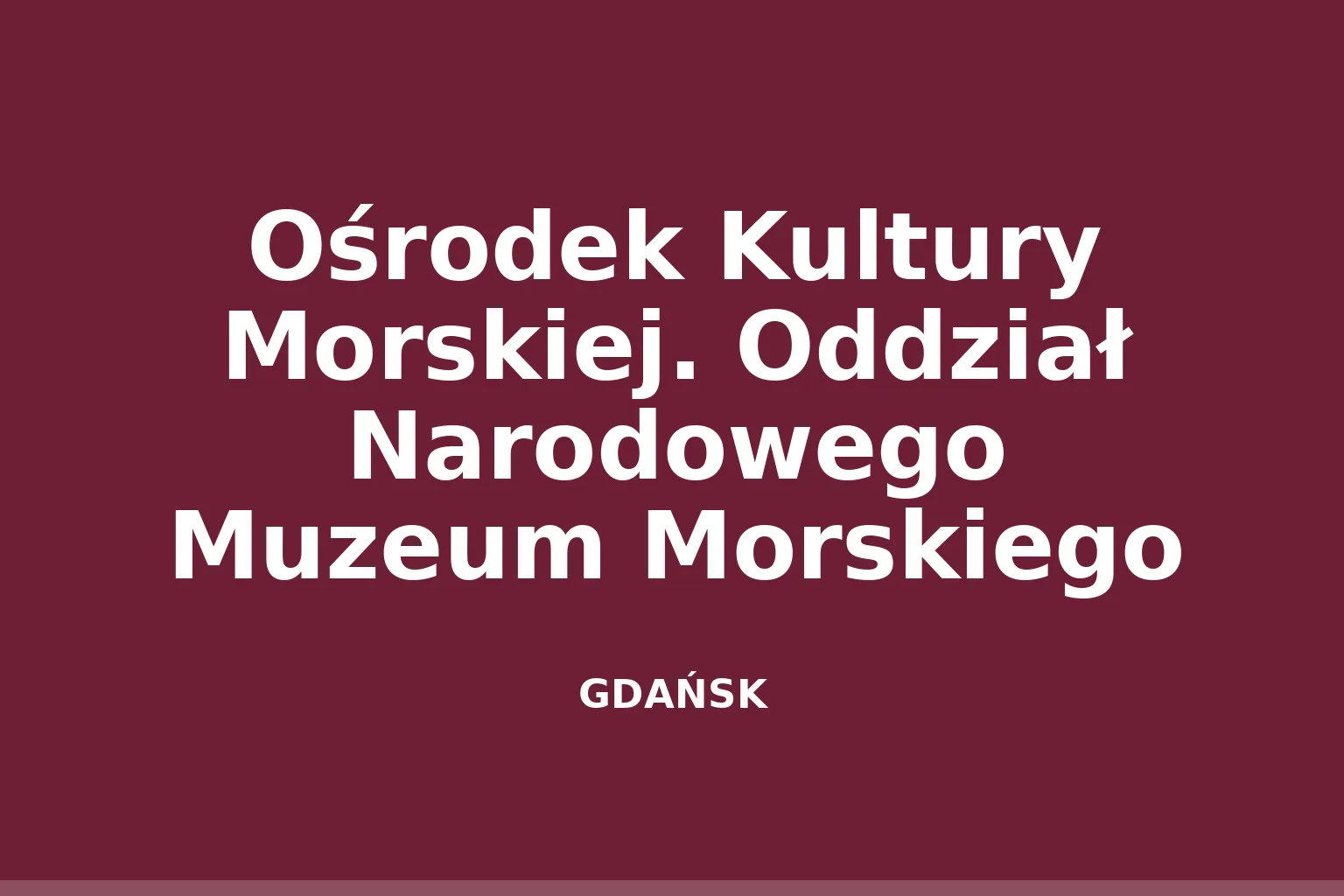 Ośrodek Kultury Morskiej. Oddział Narodowego Muzeum Morskiego