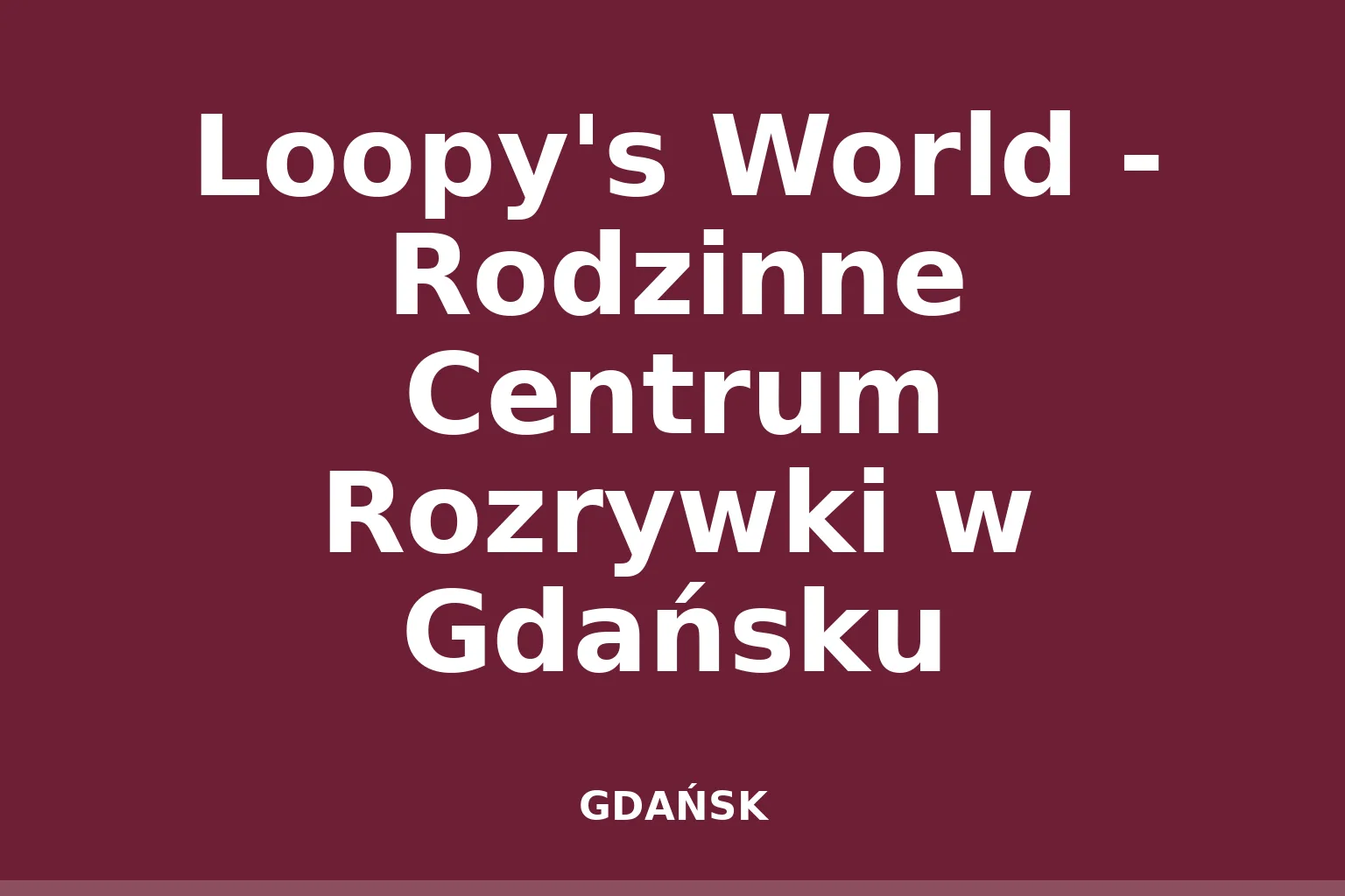 Loopy's World - Rodzinne Centrum Rozrywki w Gdańsku